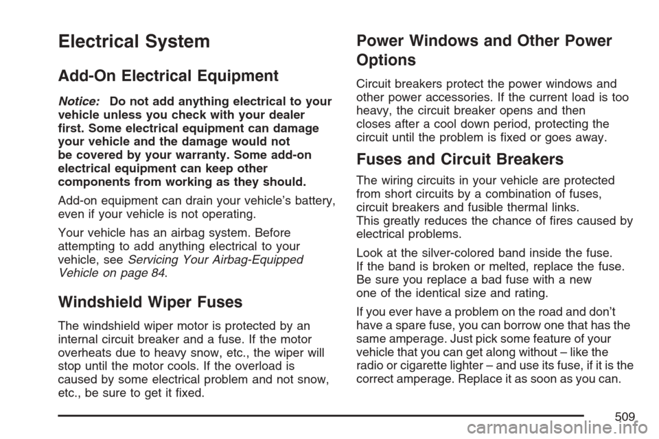 CADILLAC ESCALADE EXT 2007 3.G User Guide Electrical System
Add-On Electrical Equipment
Notice:Do not add anything electrical to your
vehicle unless you check with your dealer
�rst. Some electrical equipment can damage
your vehicle and the da