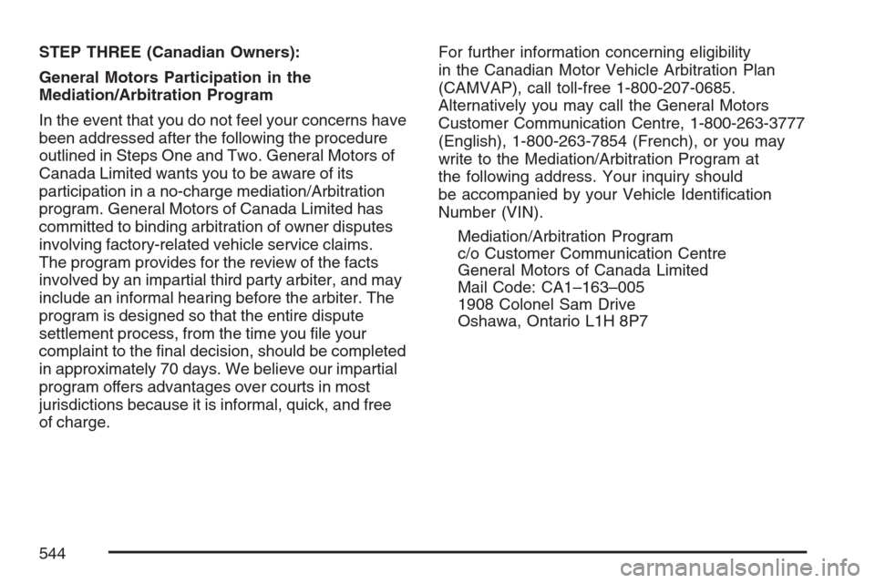 CADILLAC ESCALADE EXT 2007 3.G Owners Manual STEP THREE (Canadian Owners):
General Motors Participation in the
Mediation/Arbitration Program
In the event that you do not feel your concerns have
been addressed after the following the procedure
ou
