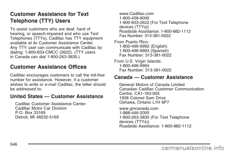 CADILLAC ESCALADE EXT 2007 3.G Owners Manual Customer Assistance for Text
Telephone (TTY) Users
To assist customers who are deaf, hard of
hearing, or speech-impaired and who use Text
Telephones (TTYs), Cadillac has TTY equipment
available at its