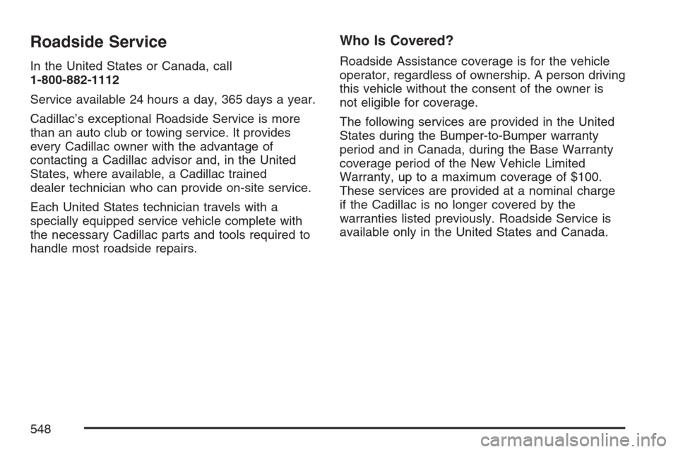 CADILLAC ESCALADE EXT 2007 3.G Owners Manual Roadside Service
In the United States or Canada, call
1-800-882-1112
Service available 24 hours a day, 365 days a year.
Cadillac’s exceptional Roadside Service is more
than an auto club or towing se
