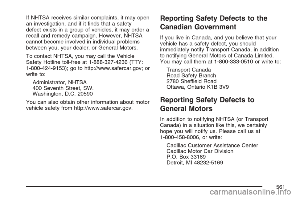 CADILLAC ESCALADE EXT 2007 3.G Owners Manual If NHTSA receives similar complaints, it may open
an investigation, and if it �nds that a safety
defect exists in a group of vehicles, it may order a
recall and remedy campaign. However, NHTSA
cannot 