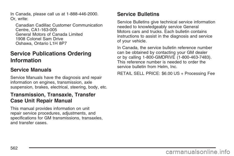 CADILLAC ESCALADE EXT 2007 3.G Owners Manual In Canada, please call us at 1-888-446-2000.
Or, write:
Canadian Cadillac Customer Communication
Centre, CA1-163-005
General Motors of Canada Limited
1908 Colonel Sam Drive
Oshawa, Ontario L1H 8P7
Ser