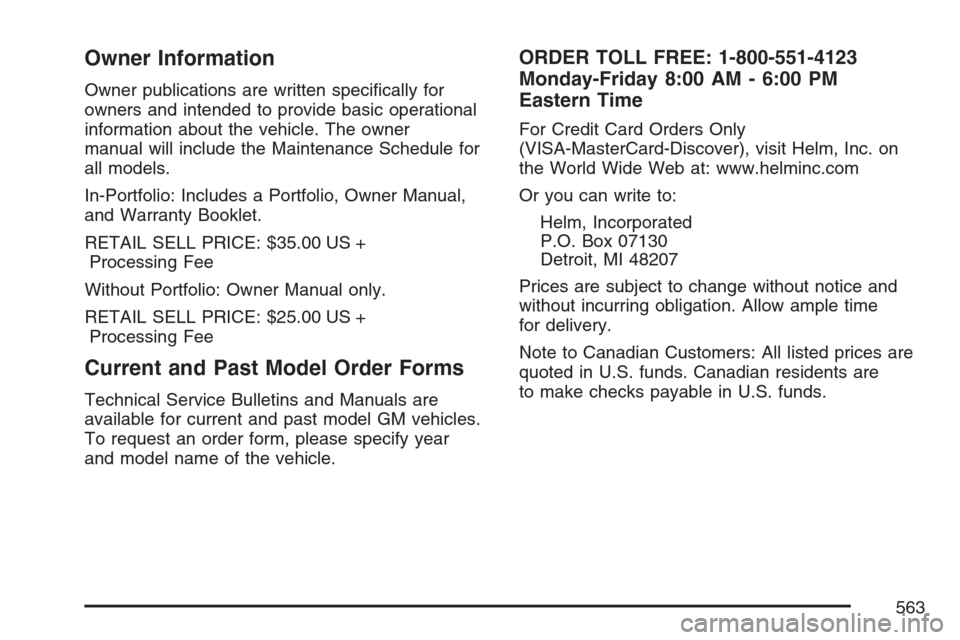 CADILLAC ESCALADE EXT 2007 3.G Owners Manual Owner Information
Owner publications are written speci�cally for
owners and intended to provide basic operational
information about the vehicle. The owner
manual will include the Maintenance Schedule 
