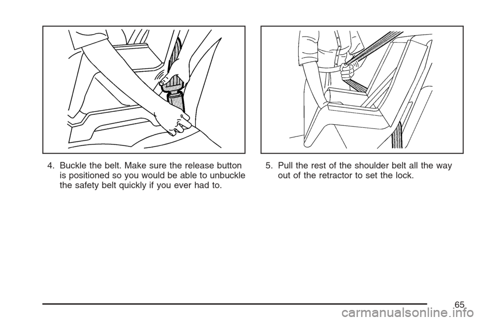CADILLAC ESCALADE EXT 2007 3.G Repair Manual 4. Buckle the belt. Make sure the release button
is positioned so you would be able to unbuckle
the safety belt quickly if you ever had to.5. Pull the rest of the shoulder belt all the way
out of the 
