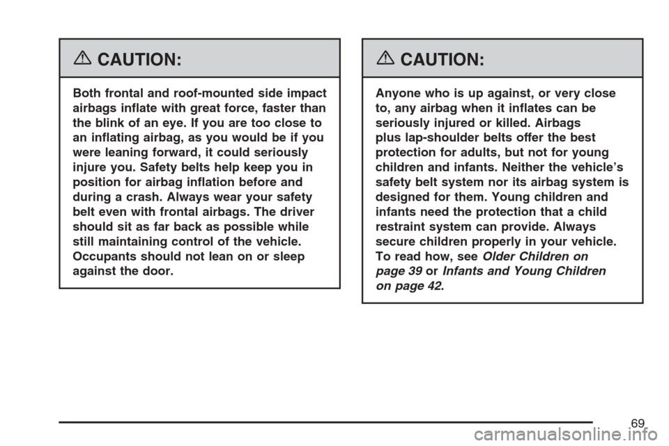CADILLAC ESCALADE EXT 2007 3.G Repair Manual {CAUTION:
Both frontal and roof-mounted side impact
airbags in�ate with great force, faster than
the blink of an eye. If you are too close to
an in�ating airbag, as you would be if you
were leaning fo