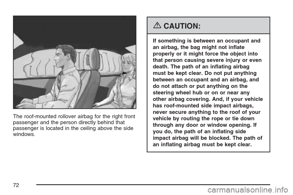 CADILLAC ESCALADE EXT 2007 3.G Manual PDF The roof-mounted rollover airbag for the right front
passenger and the person directly behind that
passenger is located in the ceiling above the side
windows.
{CAUTION:
If something is between an occu