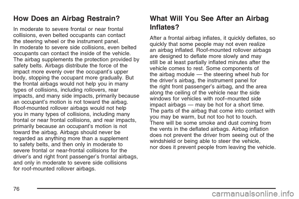 CADILLAC ESCALADE EXT 2007 3.G Manual PDF How Does an Airbag Restrain?
In moderate to severe frontal or near frontal
collisions, even belted occupants can contact
the steering wheel or the instrument panel.
In moderate to severe side collisio