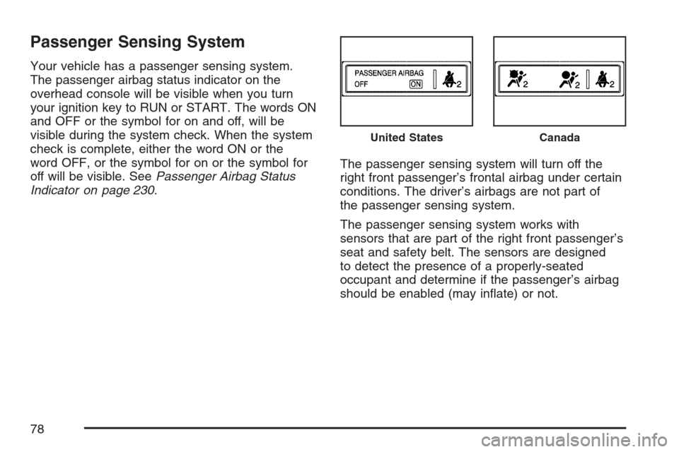 CADILLAC ESCALADE EXT 2007 3.G Manual PDF Passenger Sensing System
Your vehicle has a passenger sensing system.
The passenger airbag status indicator on the
overhead console will be visible when you turn
your ignition key to RUN or START. The