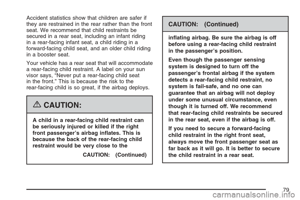 CADILLAC ESCALADE EXT 2007 3.G Owners Manual Accident statistics show that children are safer if
they are restrained in the rear rather than the front
seat. We recommend that child restraints be
secured in a rear seat, including an infant riding