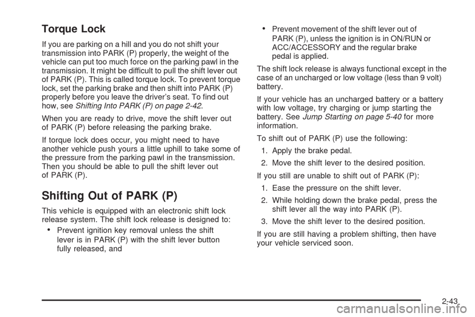 CADILLAC ESCALADE EXT 2008 3.G Owners Manual Torque Lock
If you are parking on a hill and you do not shift your
transmission into PARK (P) properly, the weight of the
vehicle can put too much force on the parking pawl in the
transmission. It mig