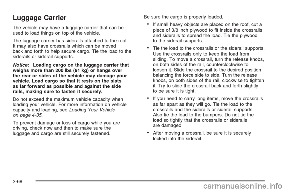 CADILLAC ESCALADE EXT 2008 3.G Owners Manual Luggage Carrier
The vehicle may have a luggage carrier that can be
used to load things on top of the vehicle.
The luggage carrier has siderails attached to the roof.
It may also have crossrails which 