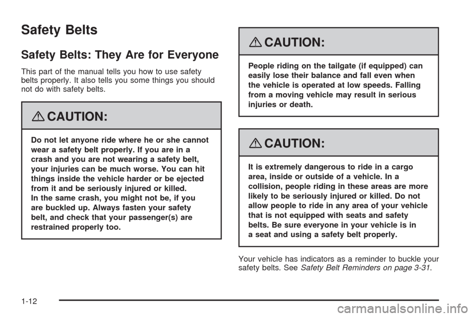 CADILLAC ESCALADE EXT 2008 3.G Owners Manual Safety Belts
Safety Belts: They Are for Everyone
This part of the manual tells you how to use safety
belts properly. It also tells you some things you should
not do with safety belts.
{CAUTION:
Do not