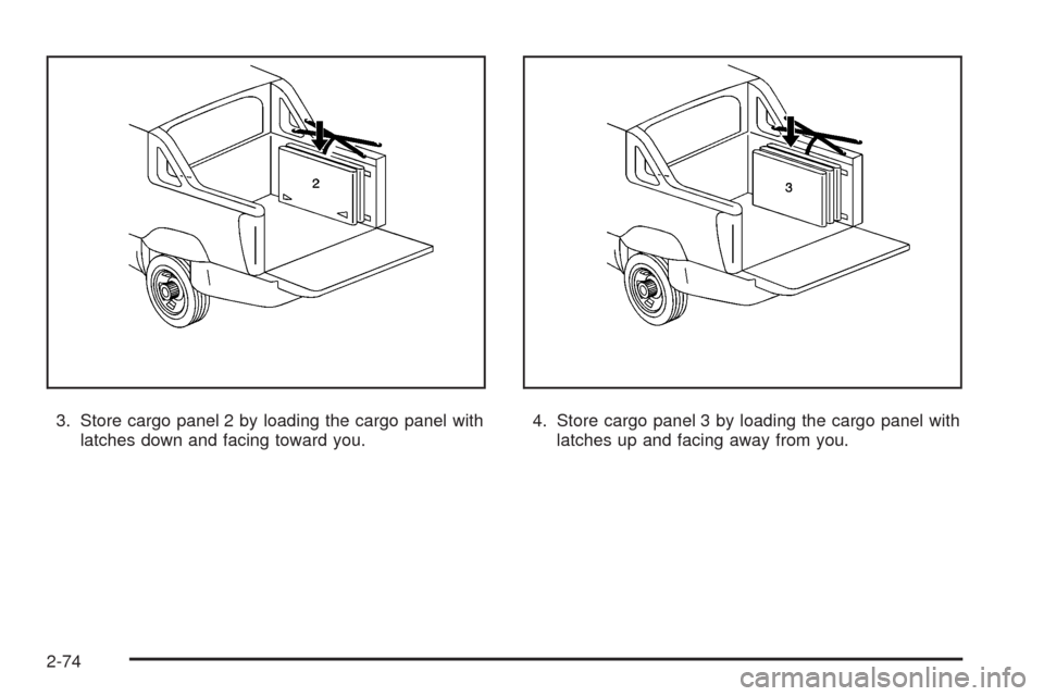 CADILLAC ESCALADE EXT 2008 3.G Owners Manual 3. Store cargo panel 2 by loading the cargo panel with
latches down and facing toward you.4. Store cargo panel 3 by loading the cargo panel with
latches up and facing away from you.
2-74 CADILLAC ESCALADE EXT 2008 3.G Owners Manual 3. Store cargo panel 2 by loading the cargo panel with
latches down and facing toward you.4. Store cargo panel 3 by loading the cargo panel with
latches up and facing away from you.
2-74
