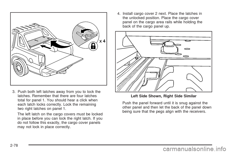CADILLAC ESCALADE EXT 2008 3.G Owners Manual 3. Push both left latches away from you to lock the
latches. Remember that there are four latches
total for panel 1. You should hear a click when
each latch locks correctly. Lock the remaining
two rig