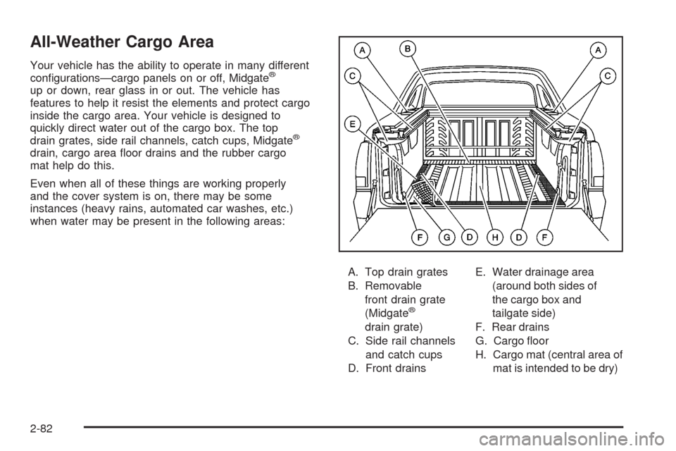 CADILLAC ESCALADE EXT 2008 3.G User Guide All-Weather Cargo Area
Your vehicle has the ability to operate in many different
con�gurations—cargo panels on or off, Midgate®
up or down, rear glass in or out. The vehicle has
features to help it