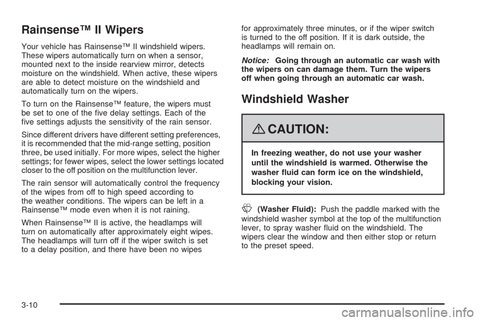 CADILLAC ESCALADE EXT 2008 3.G Owners Manual Rainsense™ II Wipers
Your vehicle has Rainsense™ II windshield wipers.
These wipers automatically turn on when a sensor,
mounted next to the inside rearview mirror, detects
moisture on the windshi