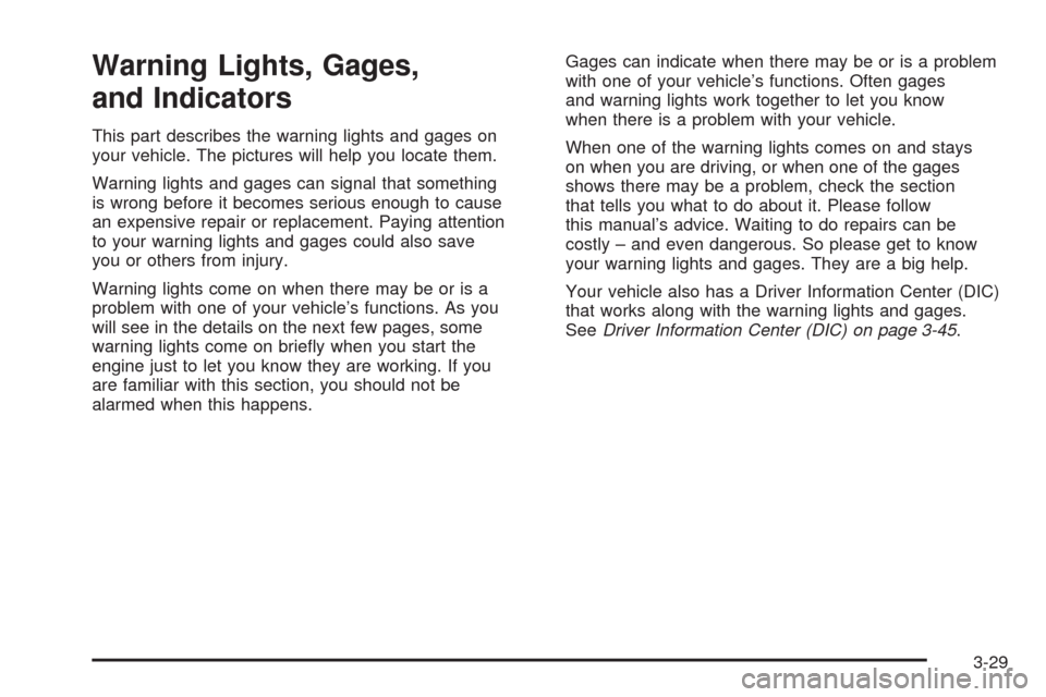 CADILLAC ESCALADE EXT 2008 3.G Owners Manual Warning Lights, Gages,
and Indicators
This part describes the warning lights and gages on
your vehicle. The pictures will help you locate them.
Warning lights and gages can signal that something
is wr