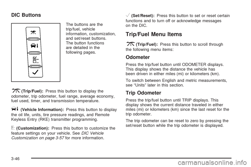 CADILLAC ESCALADE EXT 2008 3.G Owners Manual DIC Buttons
The buttons are the
trip/fuel, vehicle
information, customization,
and set/reset buttons.
The button functions
are detailed in the
following pages.
3(Trip/Fuel):Press this button to displa