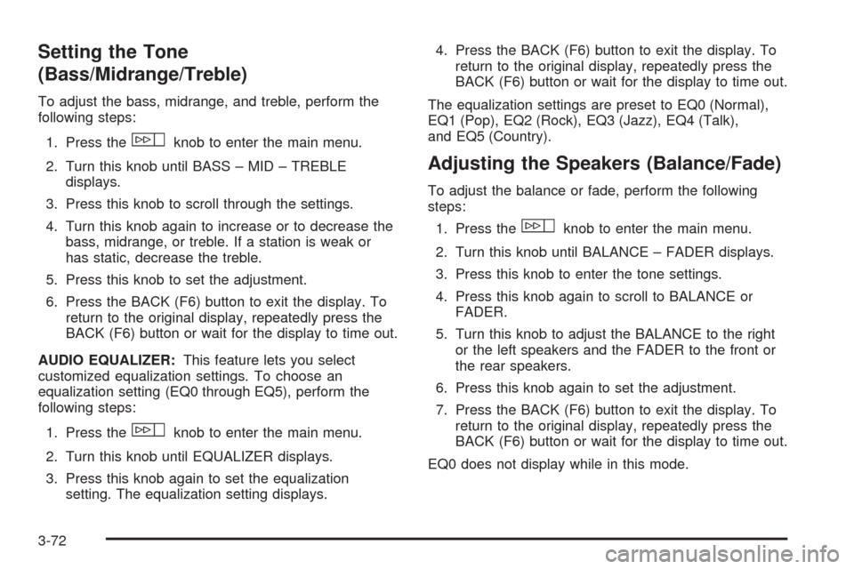 CADILLAC ESCALADE EXT 2008 3.G Owners Manual Setting the Tone
(Bass/Midrange/Treble)
To adjust the bass, midrange, and treble, perform the
following steps:
1. Press the
wknob to enter the main menu.
2. Turn this knob until BASS – MID – TREBL