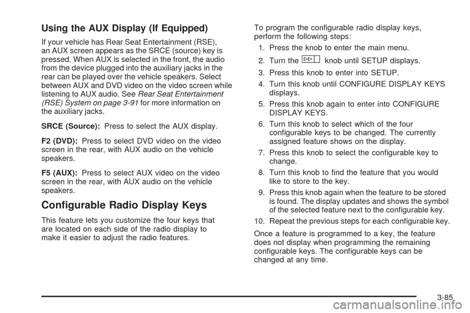 CADILLAC ESCALADE EXT 2008 3.G Owners Manual Using the AUX Display (If Equipped)
If your vehicle has Rear Seat Entertainment (RSE),
an AUX screen appears as the SRCE (source) key is
pressed. When AUX is selected in the front, the audio
from the 