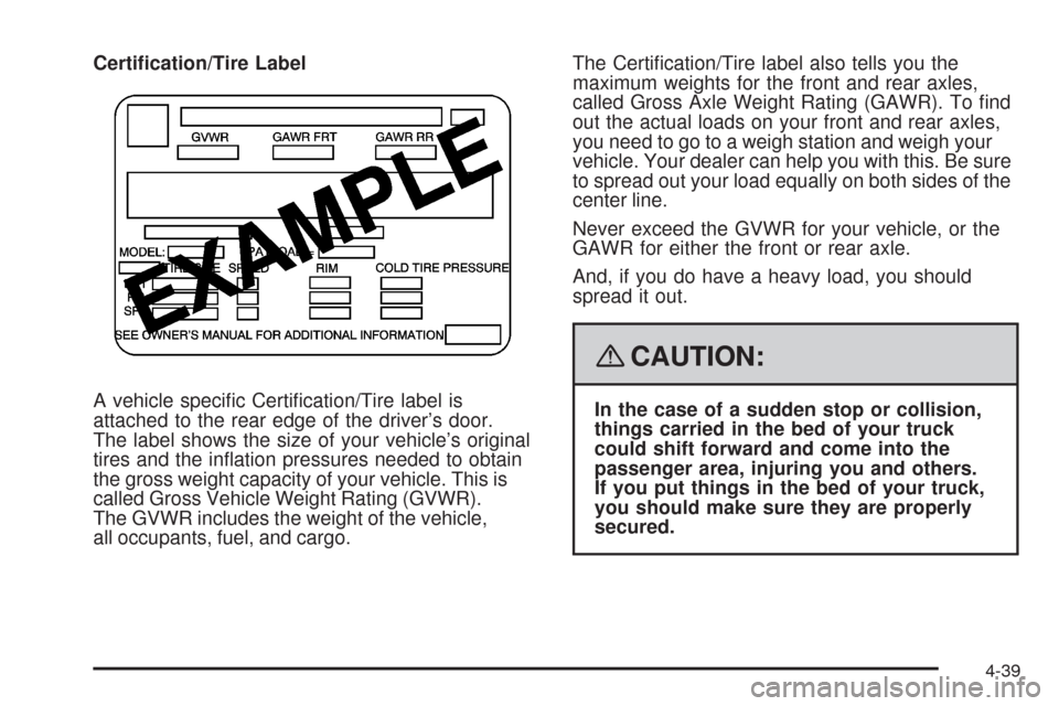 CADILLAC ESCALADE EXT 2008 3.G Owners Manual Certi�cation/Tire Label
A vehicle speci�c Certi�cation/Tire label is
attached to the rear edge of the driver’s door.
The label shows the size of your vehicle’s original
tires and the in�ation pres