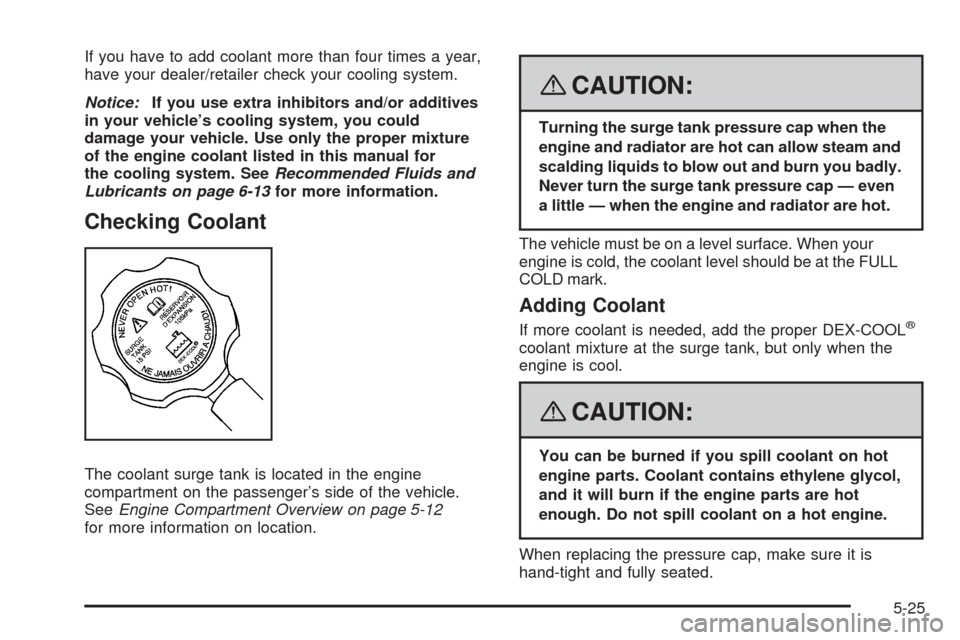 CADILLAC ESCALADE EXT 2008 3.G Owners Manual If you have to add coolant more than four times a year,
have your dealer/retailer check your cooling system.
Notice:If you use extra inhibitors and/or additives
in your vehicle’s cooling system, you