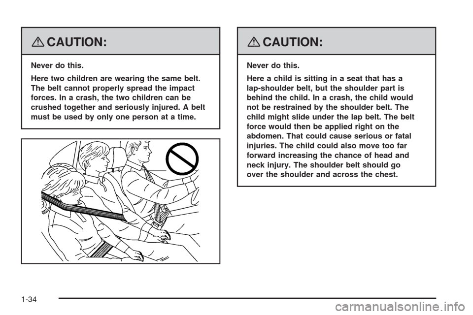 CADILLAC ESCALADE EXT 2008 3.G Owners Manual {CAUTION:
Never do this.
Here two children are wearing the same belt.
The belt cannot properly spread the impact
forces. In a crash, the two children can be
crushed together and seriously injured. A b