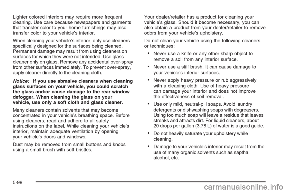 CADILLAC ESCALADE EXT 2008 3.G Owners Manual Lighter colored interiors may require more frequent
cleaning. Use care because newspapers and garments
that transfer color to your home furnishings may also
transfer color to your vehicle’s interior