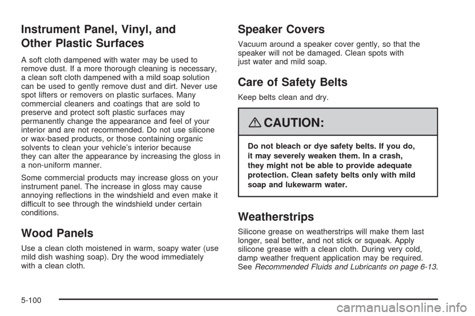 CADILLAC ESCALADE EXT 2008 3.G Owners Manual Instrument Panel, Vinyl, and
Other Plastic Surfaces
A soft cloth dampened with water may be used to
remove dust. If a more thorough cleaning is necessary,
a clean soft cloth dampened with a mild soap 