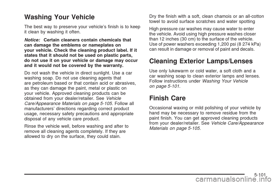 CADILLAC ESCALADE EXT 2008 3.G Repair Manual Washing Your Vehicle
The best way to preserve your vehicle’s �nish is to keep
it clean by washing it often.
Notice:Certain cleaners contain chemicals that
can damage the emblems or nameplates on
you