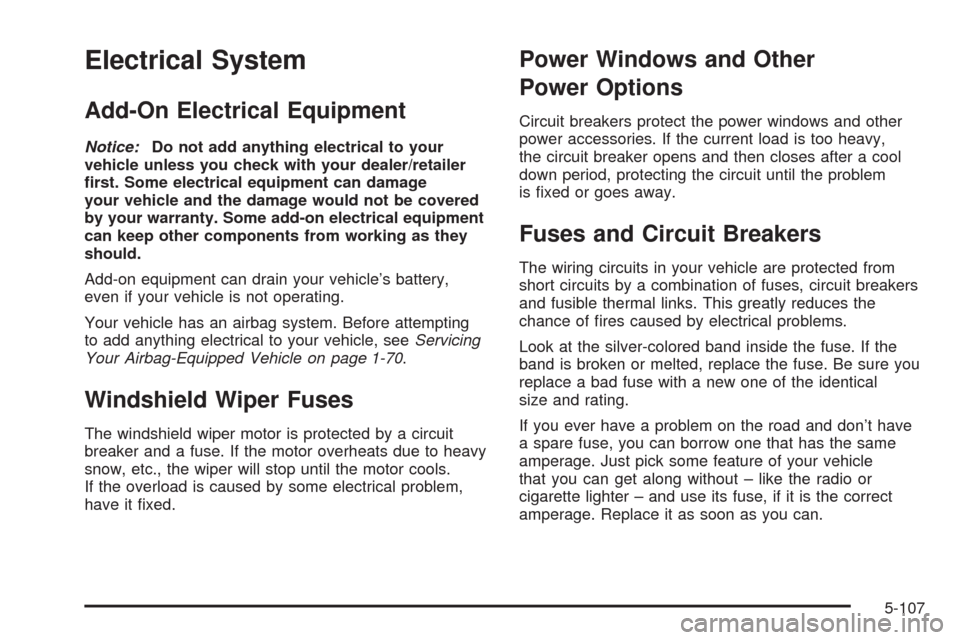 CADILLAC ESCALADE EXT 2008 3.G Owners Manual Electrical System
Add-On Electrical Equipment
Notice:Do not add anything electrical to your
vehicle unless you check with your dealer/retailer
�rst. Some electrical equipment can damage
your vehicle a