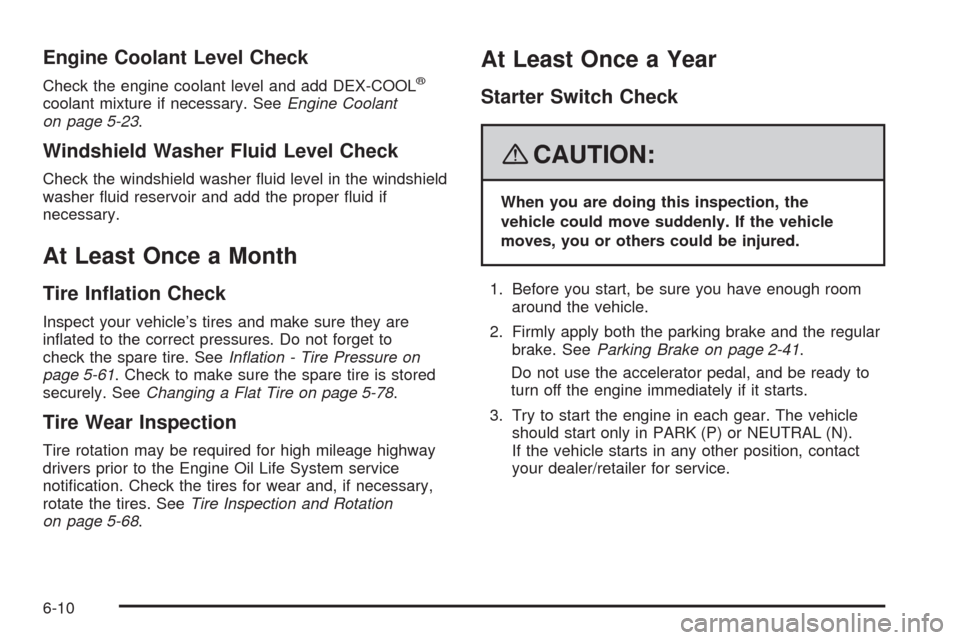 CADILLAC ESCALADE EXT 2008 3.G Owners Manual Engine Coolant Level Check
Check the engine coolant level and add DEX-COOL®
coolant mixture if necessary. SeeEngine Coolant
on page 5-23.
Windshield Washer Fluid Level Check
Check the windshield wash