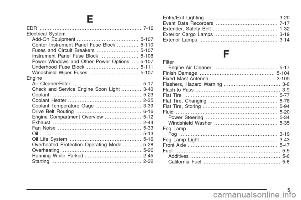 CADILLAC ESCALADE EXT 2008 3.G Workshop Manual E
EDR .............................................................7-16
Electrical System
Add-On Equipment.....................................5-107
Center Instrument Panel Fuse Block.............5-11