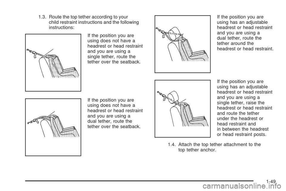 CADILLAC ESCALADE EXT 2008 3.G Workshop Manual 1.3. Route the top tether according to your
child restraint instructions and the following
instructions:
If the position you are
using does not have a
headrest or head restraint
and you are using a
si