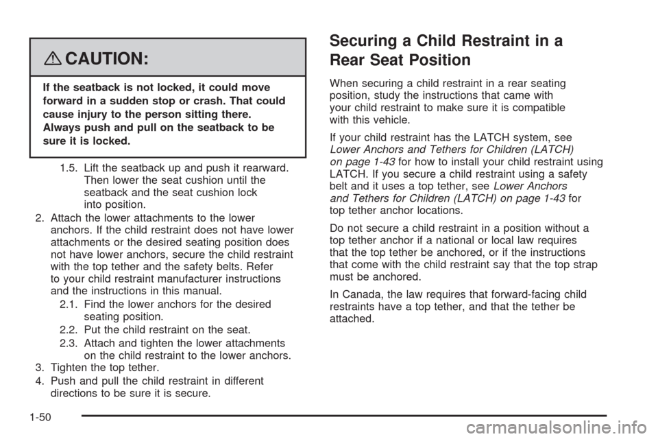 CADILLAC ESCALADE EXT 2008 3.G Workshop Manual {CAUTION:
If the seatback is not locked, it could move
forward in a sudden stop or crash. That could
cause injury to the person sitting there.
Always push and pull on the seatback to be
sure it is loc