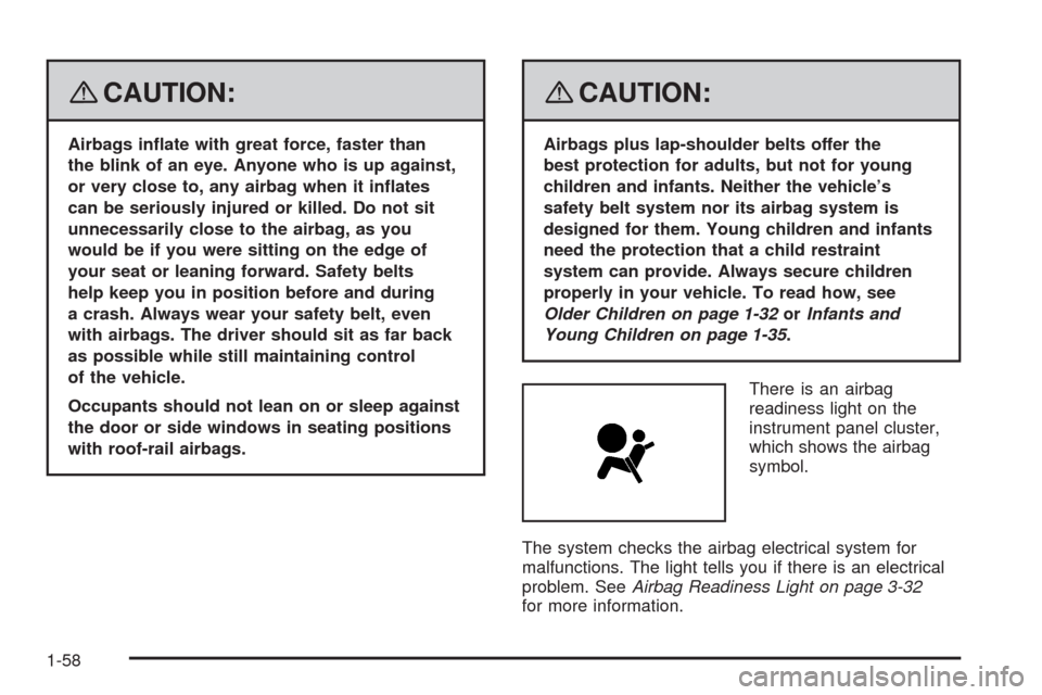 CADILLAC ESCALADE EXT 2008 3.G User Guide {CAUTION:
Airbags in�ate with great force, faster than
the blink of an eye. Anyone who is up against,
or very close to, any airbag when it in�ates
can be seriously injured or killed. Do not sit
unnece