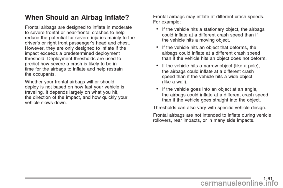 CADILLAC ESCALADE EXT 2008 3.G User Guide When Should an Airbag In�ate?
Frontal airbags are designed to in�ate in moderate
to severe frontal or near-frontal crashes to help
reduce the potential for severe injuries mainly to the
driver’s or 