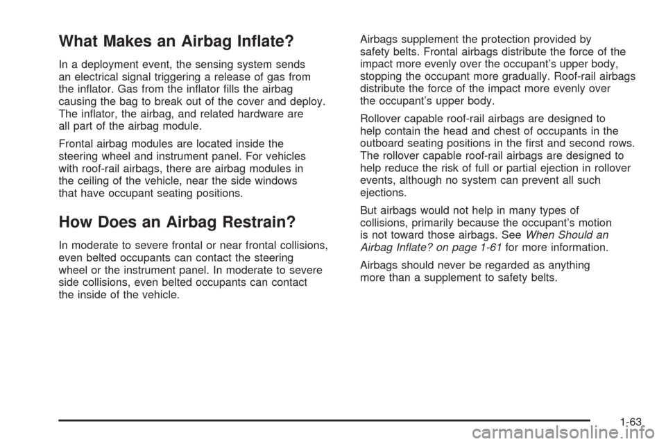 CADILLAC ESCALADE EXT 2008 3.G Owners Manual What Makes an Airbag In�ate?
In a deployment event, the sensing system sends
an electrical signal triggering a release of gas from
the in�ator. Gas from the in�ator �lls the airbag
causing the bag to 
