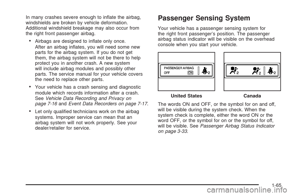 CADILLAC ESCALADE EXT 2008 3.G Owners Manual In many crashes severe enough to in�ate the airbag,
windshields are broken by vehicle deformation.
Additional windshield breakage may also occur from
the right front passenger airbag.
Airbags are desi