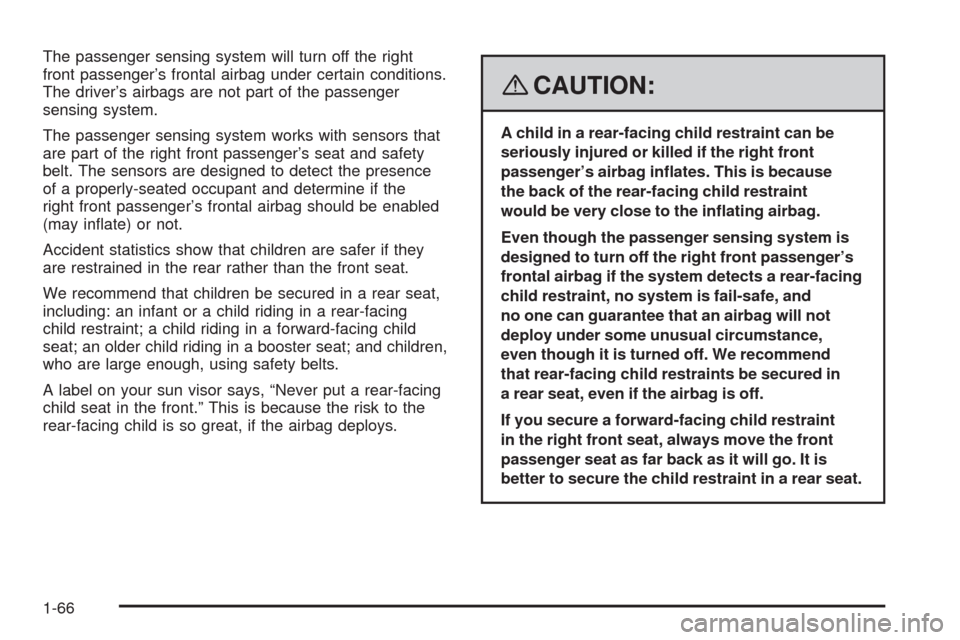 CADILLAC ESCALADE EXT 2008 3.G Repair Manual The passenger sensing system will turn off the right
front passenger’s frontal airbag under certain conditions.
The driver’s airbags are not part of the passenger
sensing system.
The passenger sen