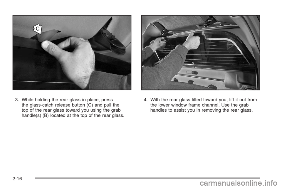 CADILLAC ESCALADE EXT 2008 3.G Owners Manual 3. While holding the rear glass in place, press
the glass-catch release button (C) and pull the
top of the rear glass toward you using the grab
handle(s) (B) located at the top of the rear glass.4. Wi