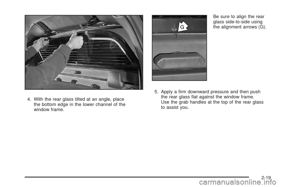 CADILLAC ESCALADE EXT 2008 3.G Owners Manual 4. With the rear glass tilted at an angle, place
the bottom edge in the lower channel of the
window frame.Be sure to align the rear
glass side-to-side using
the alignment arrows (G).
5. Apply a �rm do