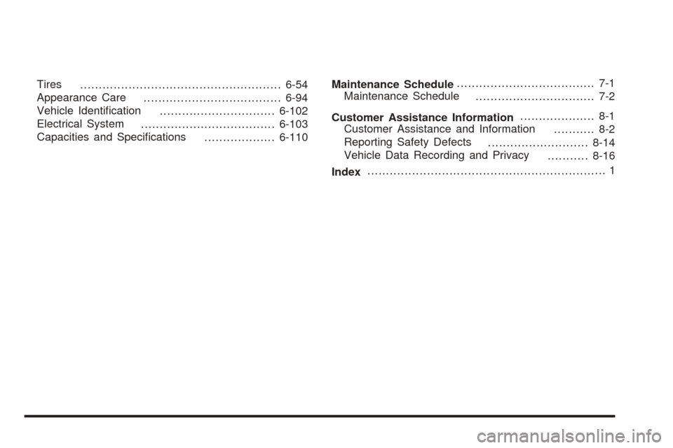 CADILLAC ESCALADE EXT 2009 3.G Owners Manual 
Tires...................................................... 6-54
Appearance Care ..................................... 6-94
Vehicle Identi�cation ...............................6-102
Electrical Syste