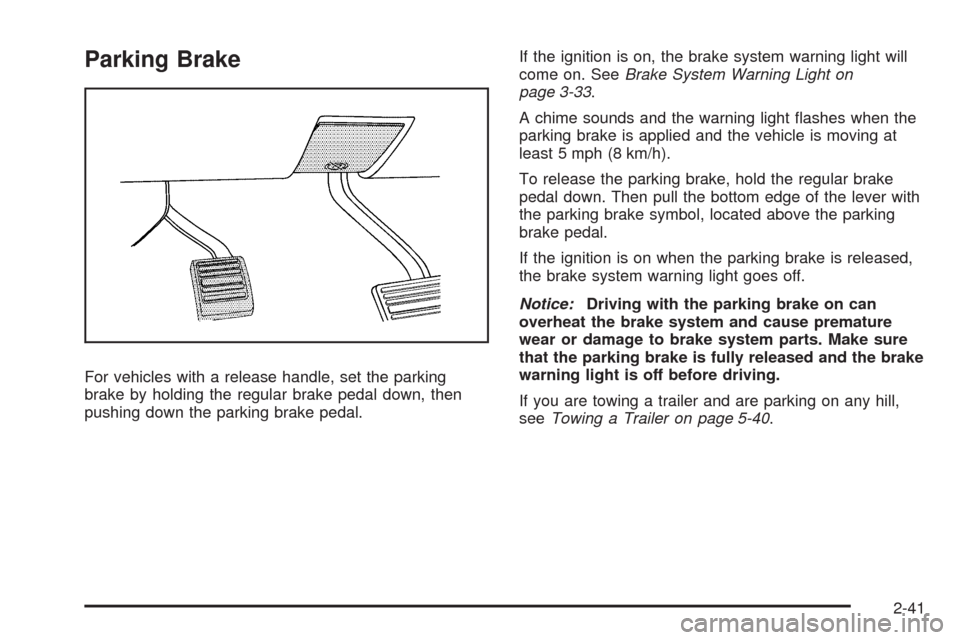 CADILLAC ESCALADE EXT 2009 3.G Owners Manual Parking Brake
For vehicles with a release handle, set the parking
brake by holding the regular brake pedal down, then
pushing down the parking brake pedal.If the ignition is on, the brake system warni