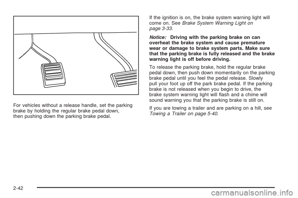 CADILLAC ESCALADE EXT 2009 3.G Owners Manual For vehicles without a release handle, set the parking
brake by holding the regular brake pedal down,
then pushing down the parking brake pedal.If the ignition is on, the brake system warning light wi