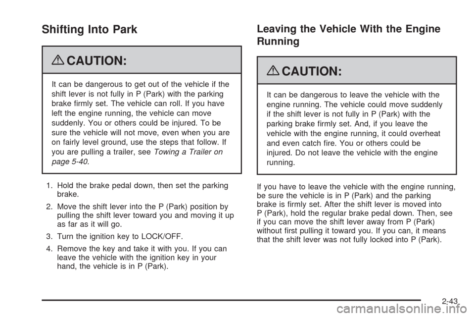 CADILLAC ESCALADE EXT 2009 3.G Owners Manual Shifting Into Park
{CAUTION:
It can be dangerous to get out of the vehicle if the
shift lever is not fully in P (Park) with the parking
brake �rmly set. The vehicle can roll. If you have
left the engi