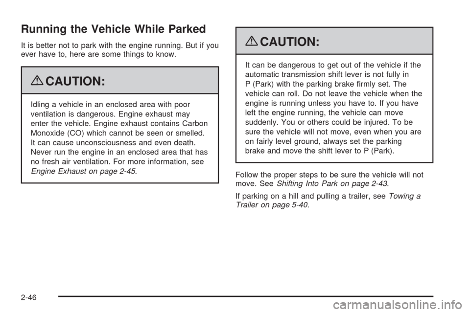 CADILLAC ESCALADE EXT 2009 3.G Owners Manual Running the Vehicle While Parked
It is better not to park with the engine running. But if you
ever have to, here are some things to know.
{CAUTION:
Idling a vehicle in an enclosed area with poor
venti CADILLAC ESCALADE EXT 2009 3.G Owners Manual Running the Vehicle While Parked
It is better not to park with the engine running. But if you
ever have to, here are some things to know.
{CAUTION:
Idling a vehicle in an enclosed area with poor
venti
