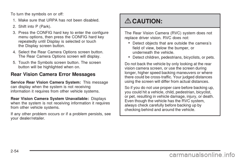 CADILLAC ESCALADE EXT 2009 3.G Owners Manual To turn the symbols on or off:
1. Make sure that URPA has not been disabled.
2. Shift into P (Park).
3. Press the CONFIG hard key to enter the con�gure
menu options, then press the CONFIG hard key
rep