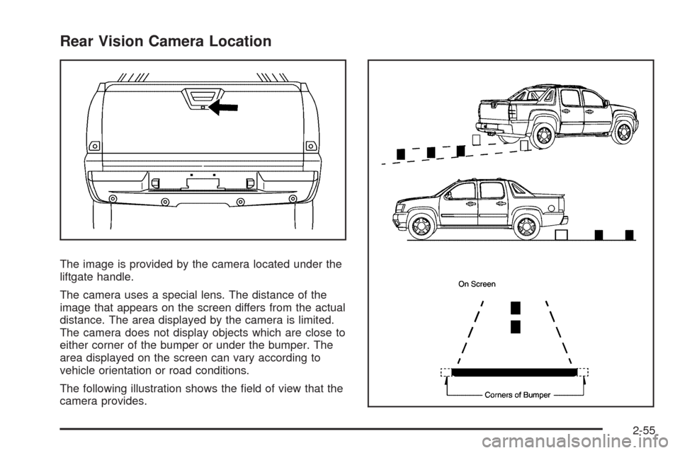 CADILLAC ESCALADE EXT 2009 3.G Owners Manual Rear Vision Camera Location
The image is provided by the camera located under the
liftgate handle.
The camera uses a special lens. The distance of the
image that appears on the screen differs from the