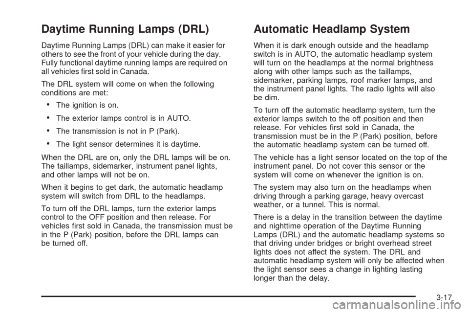CADILLAC ESCALADE EXT 2009 3.G User Guide Daytime Running Lamps (DRL)
Daytime Running Lamps (DRL) can make it easier for
others to see the front of your vehicle during the day.
Fully functional daytime running lamps are required on
all vehicl